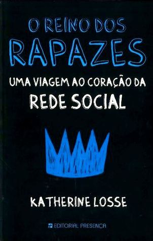 O reino dos rapazes : uma viagem ao coração da rede social (2013) by Katherine Losse