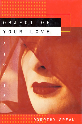 Object of Your Love: Stories (1998) by Dorothy Speak