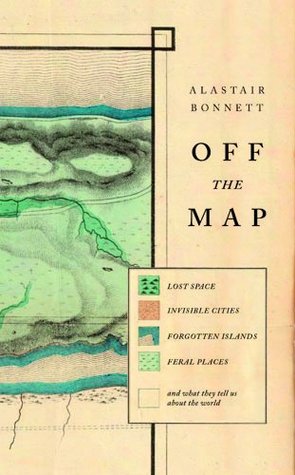 Off the Map: Lost Space, Feral Places and Invisible Cities and What They Tell Us about the World (2014)