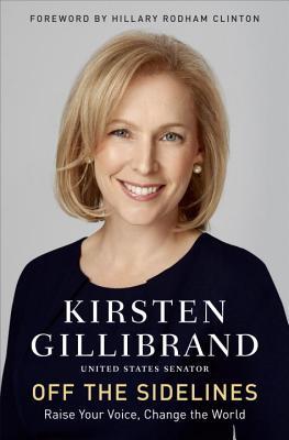 Off the Sidelines: Raise Your Voice, Change the World (2014) by Kirsten Gillibrand