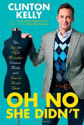 (OH NO SHE DIDN'T) The Top 100 Style Mistakes Women Make and How to Avoid Them by Kelly, Clinton(Author)Hardcover{Oh No She Didn't: The Top 100 Style Mistakes Women Make and How to Avoid Them} on12-Oct-2010 (2009) by Clinton Kelly