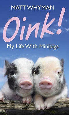 Oink! My Life with Minipigs (2011) by Matt Whyman