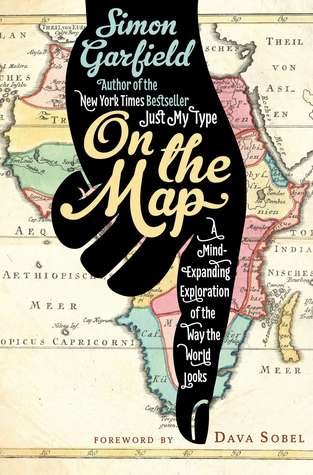 On the Map: A Mind-Expanding Exploration of the Way the World Looks (2012) by Simon Garfield