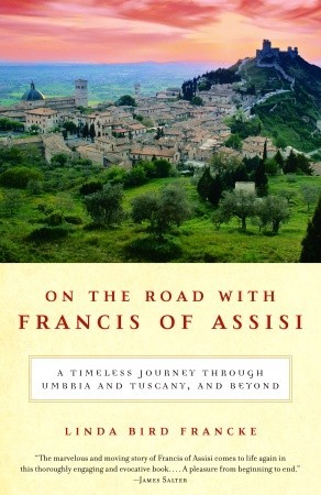 On the Road with Francis of Assisi: A Timeless Journey Through Umbria and Tuscany, and Beyond (2006) by Linda Bird Francke