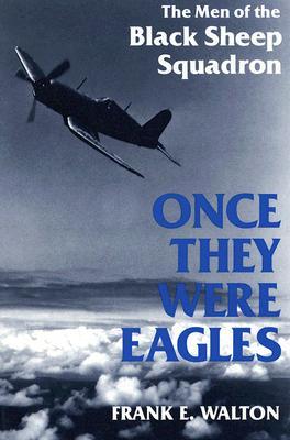 Once They Were Eagles: The Men of the Black Sheep Squadron (1996) by Frank E. Walton