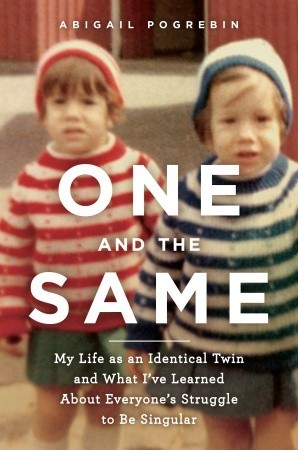 One and the Same: My Life as an Identical Twin and What I've Learned About Everyone's Struggle to Be Singular (2009) by Abigail Pogrebin