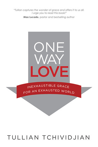 One Way Love:  Inexhaustible Grace for an Exhausted World (2013) by Tullian Tchividjian