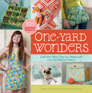 One-Yard Wonders: 101 Sewing Fabric Projects; Look How Much You Can Make with Just One Yard of Fabric! (2009) by Rebecca Yaker