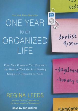 One Year to an Organized Life: From Your Closets to Your Finances, the Week-by-Week Guide to Getting Completely Organized for Good (2012) by Regina Leeds