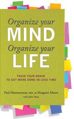 Organize Your Mind, Organize Your Life: Train Your Brain to Get More Done in Less Time (2011) by Paul Hammerness