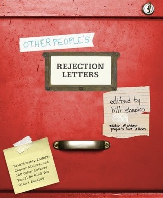 Other People's Rejection Letters: Relationship Enders, Career Killers, and 150 Other Letters You'll Be Glad You Didn't Receive (2010) by Bill Shapiro