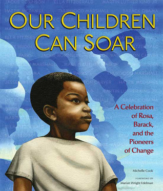 Our Children Can Soar: A Celebration of Rosa, Barack, and the Pioneers of Change (2009) by Michelle Cook