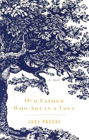 Our Father Who Art in a Tree: A Novel (2003) by Judy Pascoe