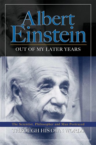 Out of My Later Years: The Scientist, Philosopher, and Man Portrayed Through His Own Words (2005) by Albert Einstein