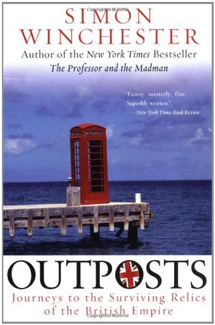 Outposts: Journeys to the Surviving Relics of the British Empire (2004) by Simon Winchester