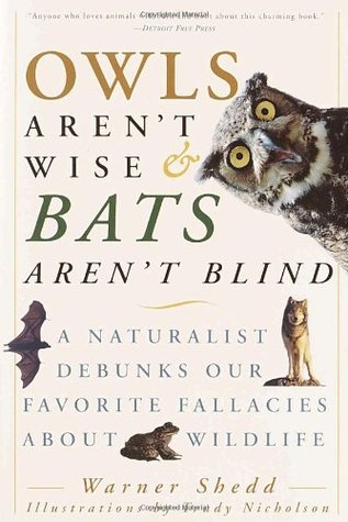 Owls Aren't Wise & Bats Aren't Blind: A Naturalist Debunks Our Favorite Fallacies About Wildlife (2001) by Warner Shedd