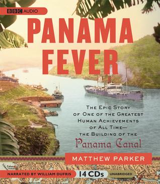 Panama Fever: The Epic Story of One of the Greatest Human Achievements of All Time-- the Building of the Panama Canal (2008) by William Dufris