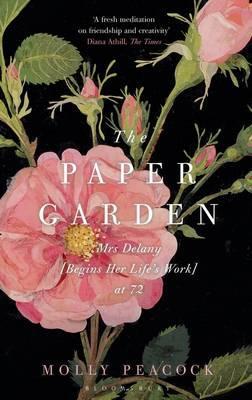 Paper Garden: Mrs Delany Begins Her Life's Work at 72 (2012) by Molly Peacock