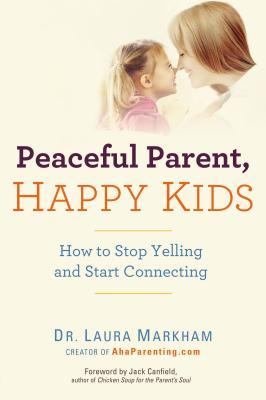 Peaceful Parent, Happy Kids: How to Stop Yelling and Start Connecting (2012)