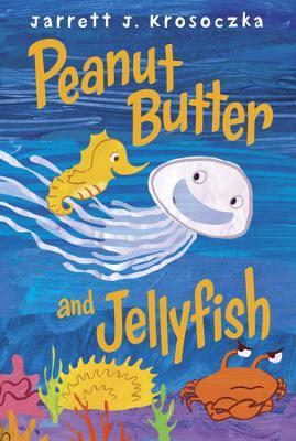 Peanut Butter and Jellyfish (2014) by Jarrett J. Krosoczka