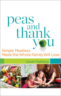 Peas and Thank You: Simple Meatless Meals the Whole Family Will Love (2011) by Sarah Matheny