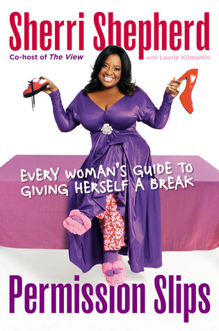 Permission Slips: Every Woman's Guide to Giving Herself a Break (2009) by Sherri Shepherd