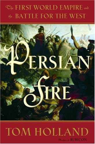 Persian Fire: The First World Empire and the Battle for the West (2006) by Tom Holland