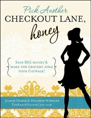 Pick Another Checkout Lane, Honey: Save BIG Money & Make the Grocery Aisle Your Catwalk! (2009) by Joanie Demer