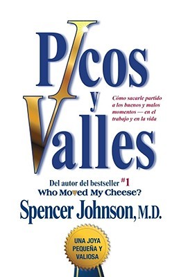 Picos y valles (Peaks and Valleys; Spanish edition): Cmo sacarle partido a los buenos y malos momentos--en el trabajo y en la vida (2008) by Spencer Johnson