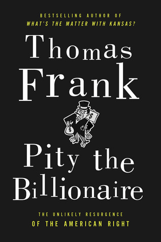 Pity the Billionaire: The Hard-Times Swindle and the Unlikely Comeback of the Right (2012)