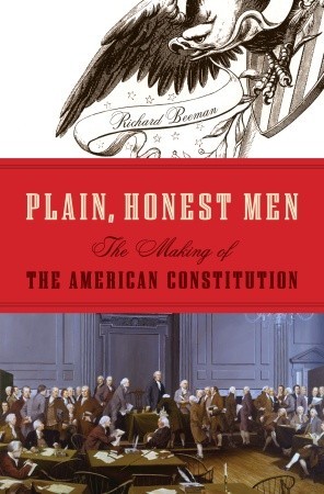 Plain, Honest Men: The Making of the American Constitution (2009) by Richard Beeman