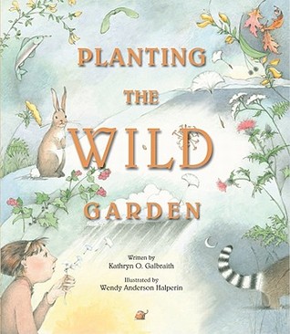 Planting the Wild Garden (2011) by Kathryn O. Galbraith