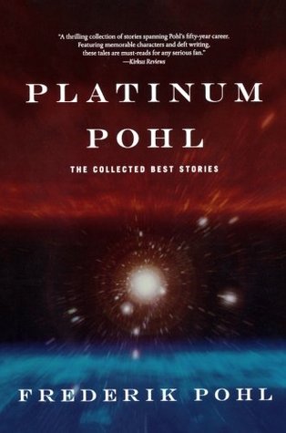 Platinum Pohl: The Collected Best Stories (2007) by Frederik Pohl