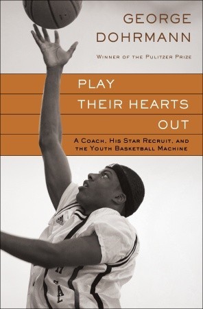 Play Their Hearts Out: A Coach, His Star Recruit, and the Youth Basketball Machine (2010)