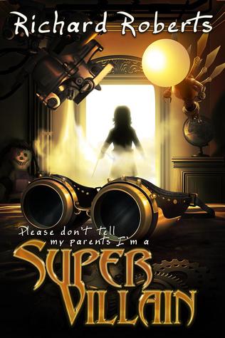 Please Don't Tell my Parents I'm a Supervillain (2014) by Richard  Roberts