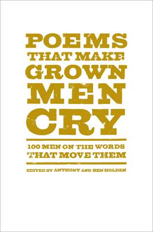 Poems That Make Grown Men Cry: 100 Men on the Words That Move Them (2014) by Anthony Holden