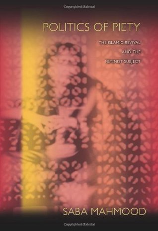 Politics of Piety: The Islamic Revival and the Feminist Subject (2004) by Saba Mahmood