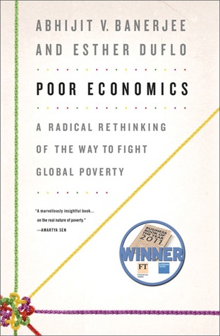 Poor Economics: A Radical Rethinking of the Way to Fight Global Poverty (2011)