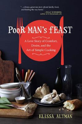 Poor Man's Feast: A Love Story of Comfort, Desire, and the Art of Simple Cooking (2013) by Elissa Altman