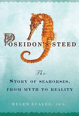 Poseidon's Steed: The Story of Seahorses, from Myth to Reality (2009) by Helen Scales