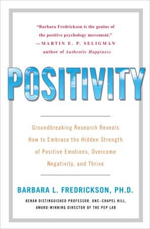 Positivity: Groundbreaking Research Reveals How to Embrace the Hidden Strength of Positive Emotions, Overcome Negativity, and Thrive (2009) by Barbara L. Fredrickson