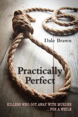 Practically Perfect: Killers Who Got Away with Murder ... for a While (2013) by Dale Brawn