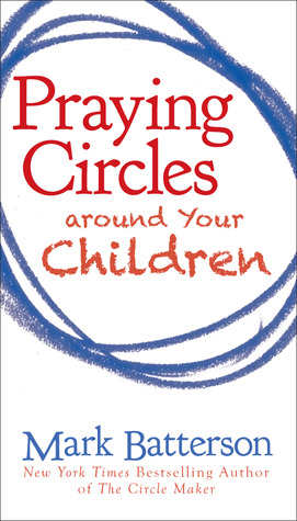 Praying Circles around Your Children (2012) by Mark Batterson