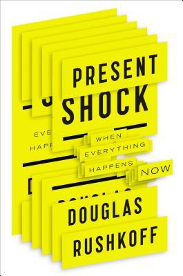 Present Shock: When Everything Happens Now (2013)