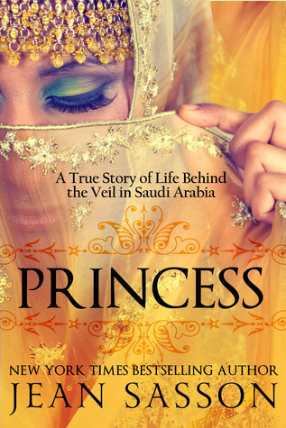 Princess: A True Story of Life Behind the Veil in Saudi Arabia (2005) by Jean Sasson