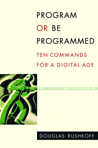 Program or Be Programmed: Ten Commands for a Digital Age (2010)