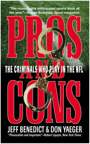 Pros and Cons: The Criminals Who Play in the NFL (1999) by Don Yaeger