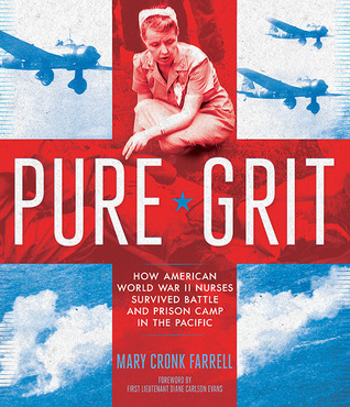 Pure Grit: How WWII Nurses in the Pacific Survived Combat and Prison Camp (2014) by Mary Cronk Farrell