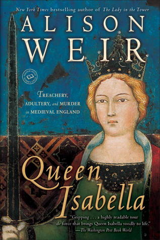 Queen Isabella: Treachery, Adultery, and Murder in Medieval England (2006) by Alison Weir