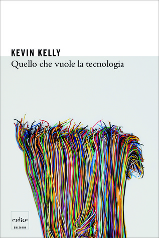 Quello che vuole la tecnologia (2011) by Kevin Kelly